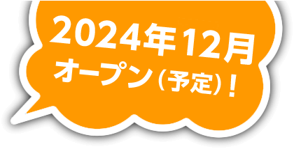 2024年12月オープン(予定)！
